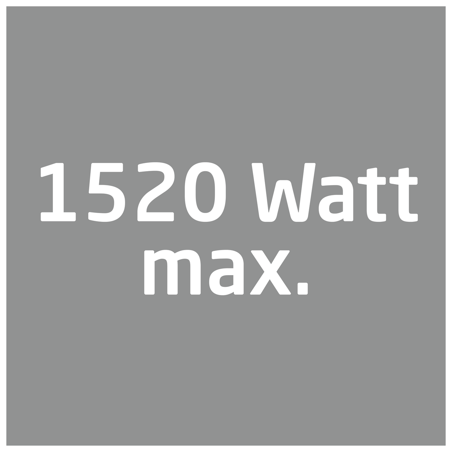 Fondo gris con texto blanco: 1520 Watt max.