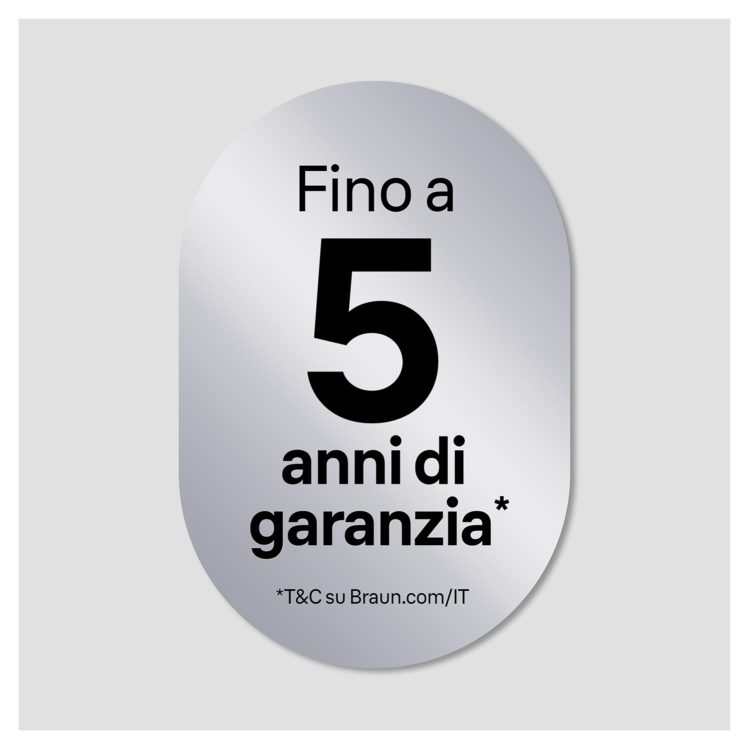 Ovale argento con testo: Fino a 5 anni di garanzia. T&C su braun.com/IT.