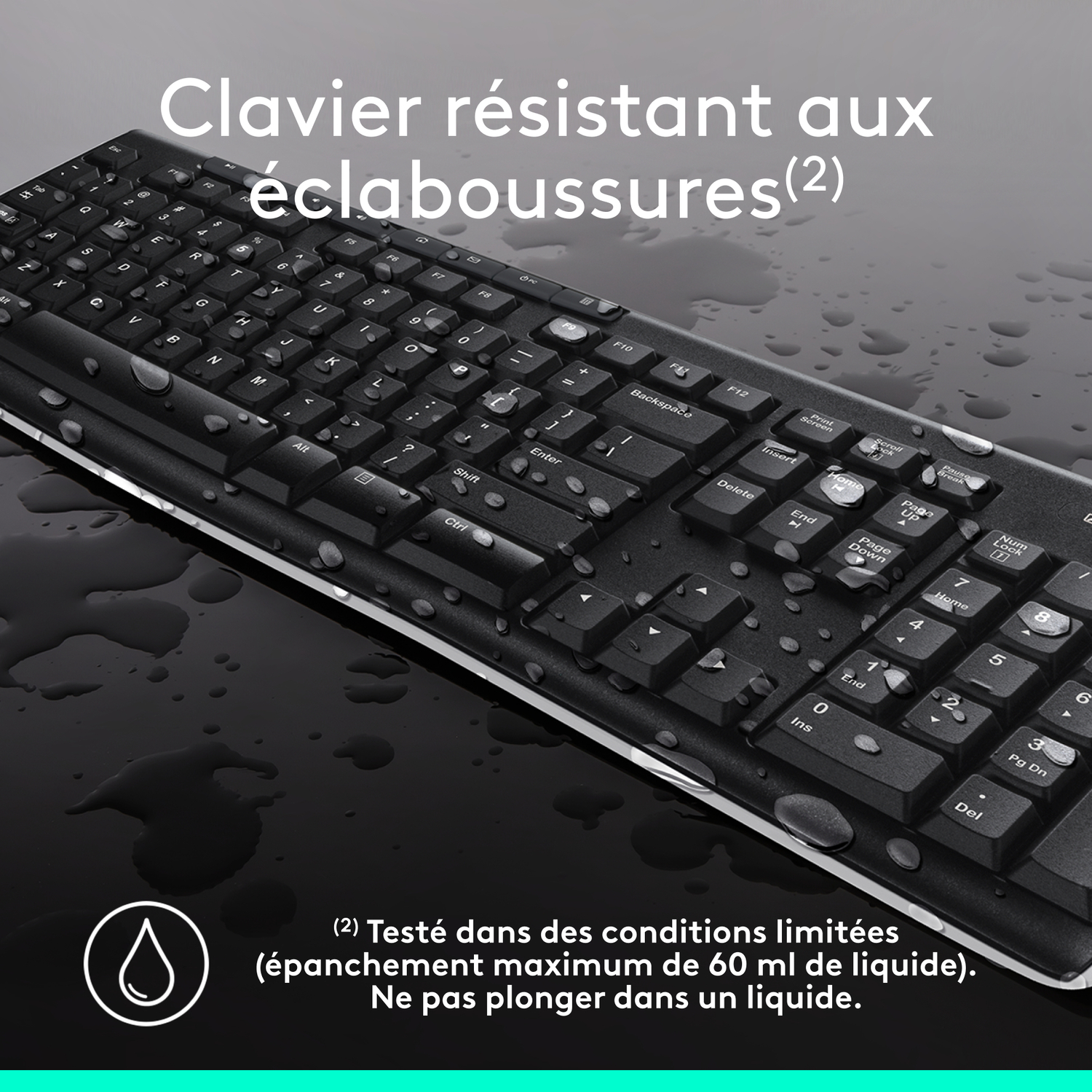 Clavier noir avec gouttelettes d'eau, touches blanches. Texte : 'Résistant aux éclaboussures'.