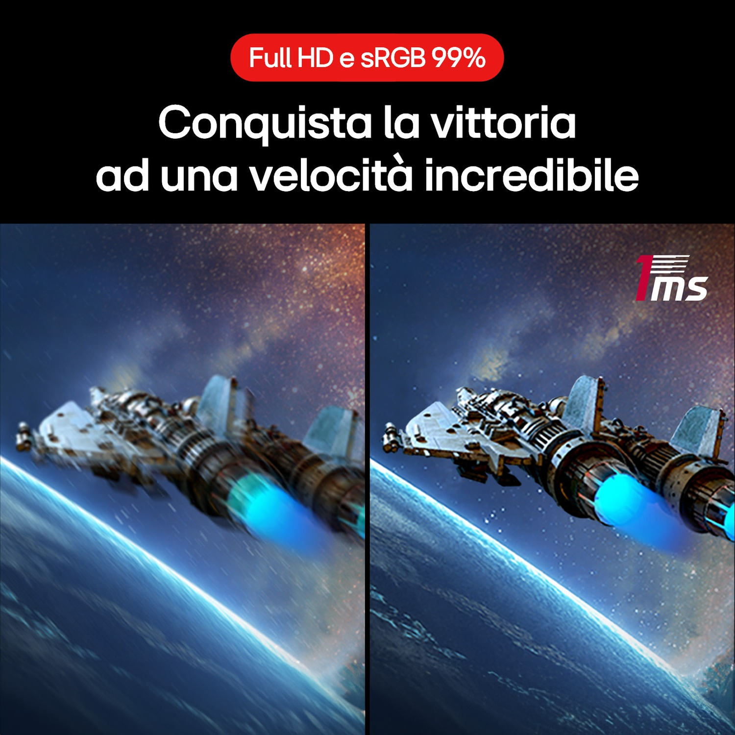 Due immagini, una sfocata, una nitida, di un'astronave nello spazio. Testo: Full HD e sRGB 99%. Conquista la vittoria a una velocità incredibile.
