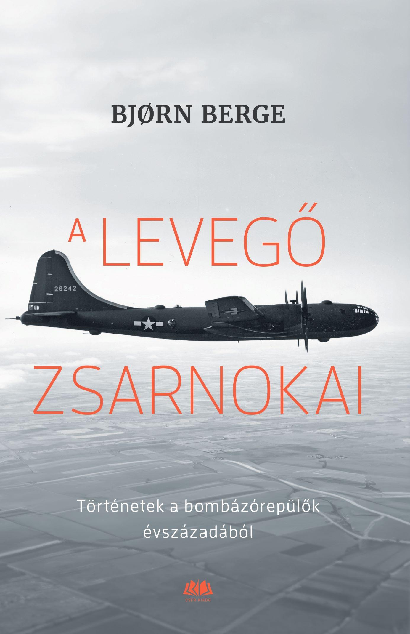 Bjørn Berge - A levegő zsarnokai Történetek a bombázórepülők évszázadából