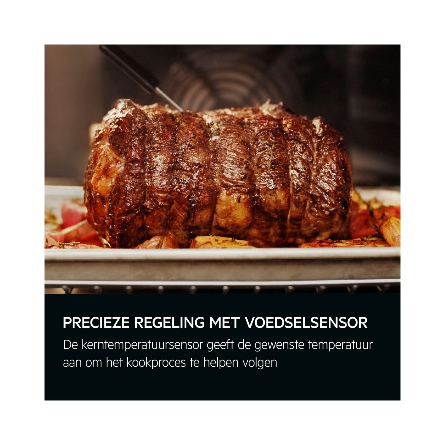 Geroosterd vlees in een oven. Tekst: Precieze controle met voedselsensor. Kerntemperatuursensor.