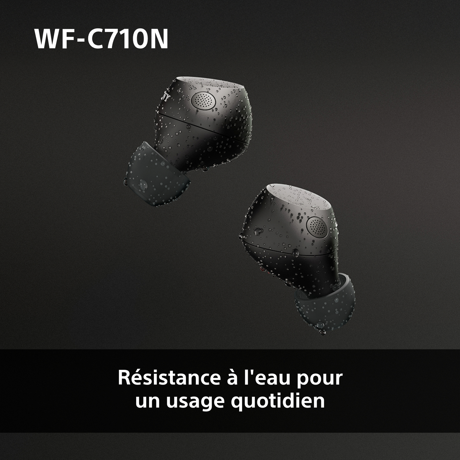 Écouteurs noirs avec des gouttelettes d'eau. Ils sont sur un fond sombre, avec résistance à l'eau indiquée.