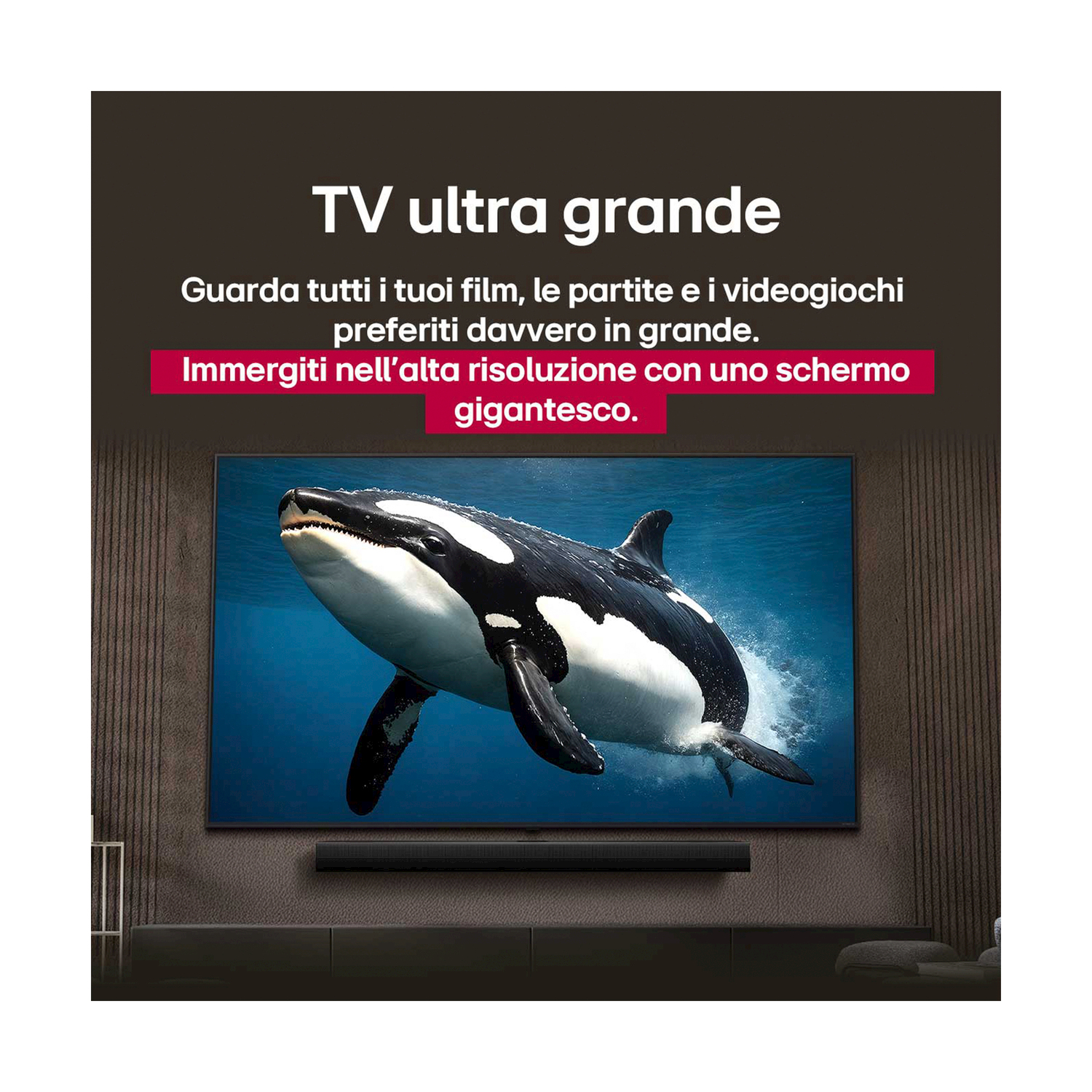TV grande con immagine di un'orca. Testo: TV ultra grande. Immergiti nell'alta risoluzione con uno schermo gigante.