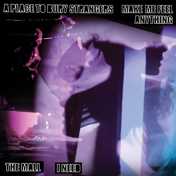 Albumcover mit abstrakten Bildern und Texten: "A Place to Bury Strangers", "Make Me Feel Anything", "The Mall", "I Need".