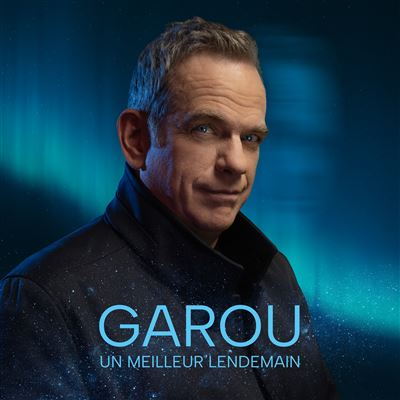 Man met grijs haar, zwarte jas, kijkt in de camera. Tekst: Garou, Un meilleur lendemain.