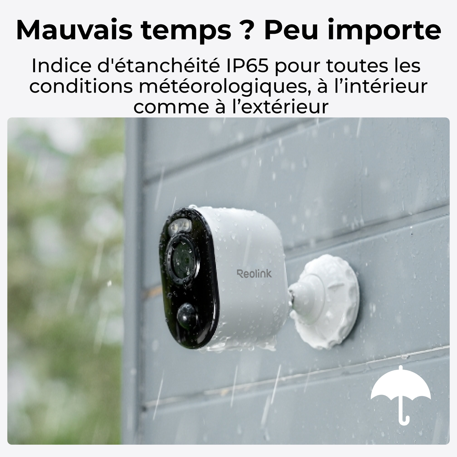 Caméra sous la pluie. Texte : Mauvais temps ? Peu importe, IP65 étanche, intérieur et extérieur.