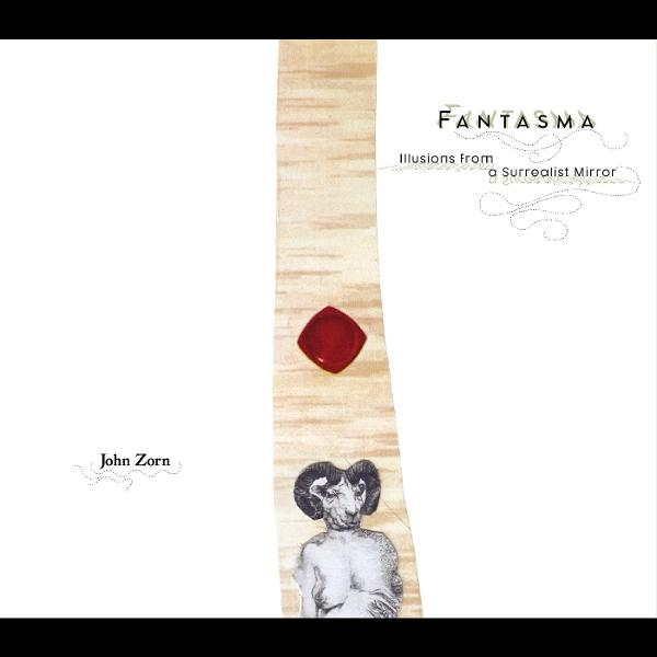 Albumcover, Text: Fantasma, Illusionen aus einem surrealistischen Spiegel, und John Zorn.