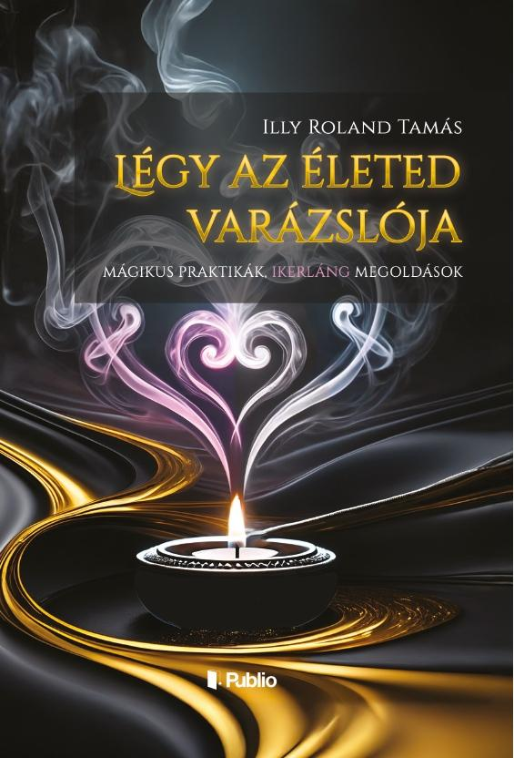 Illy Roland Tamás - Légy az életed varázslója