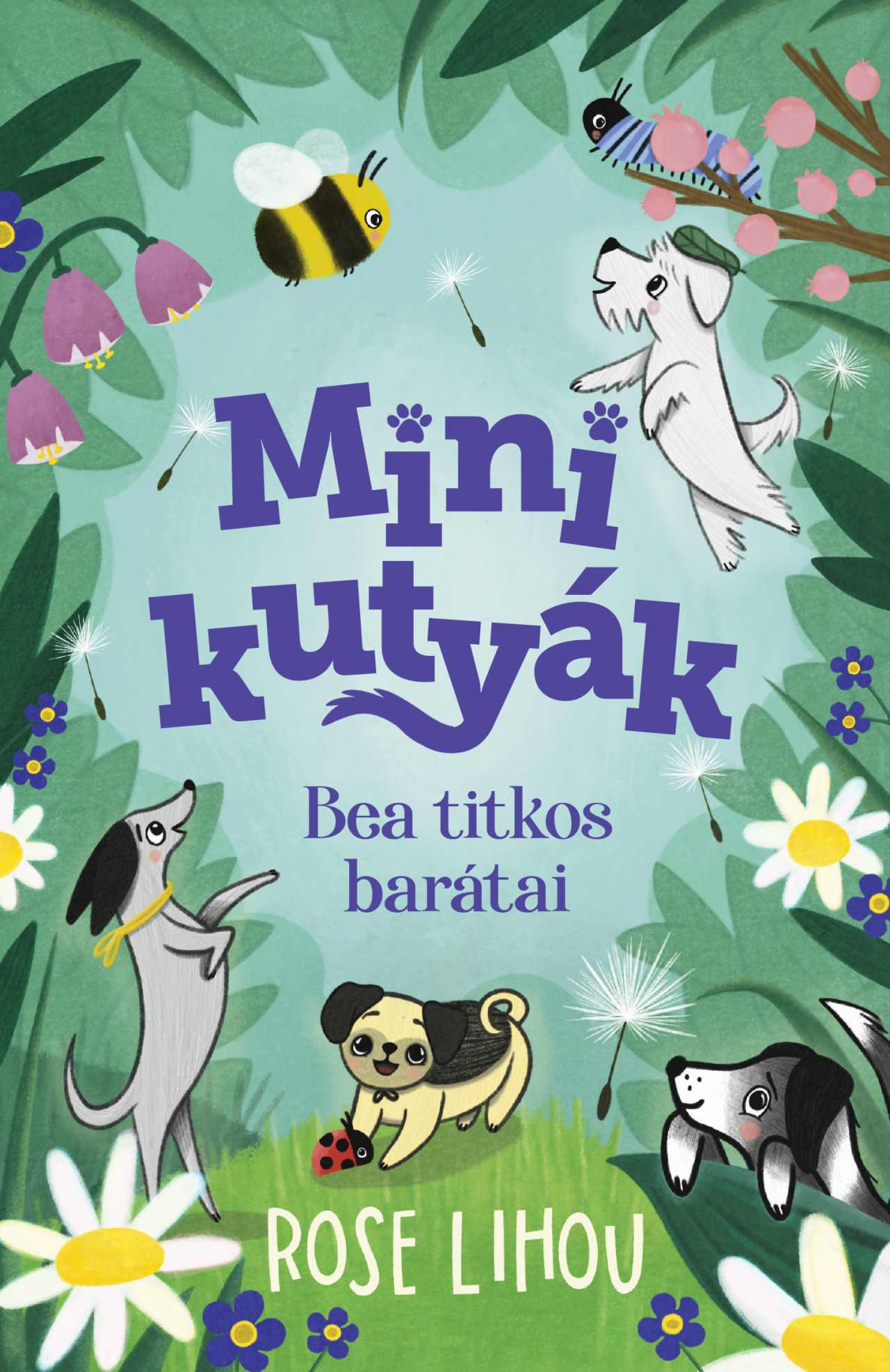 Könyvborító illusztráció: kutyák, egy méh és egy hernyó. Szöveg: Mini kutyák, Bea titkos barátai. Szerző: Rose Lihou.