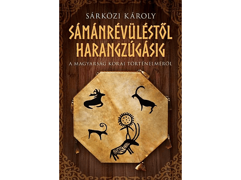 Sárközi Károly | Sámánrévüléstől harangzúgásig - A magyarság korai ...