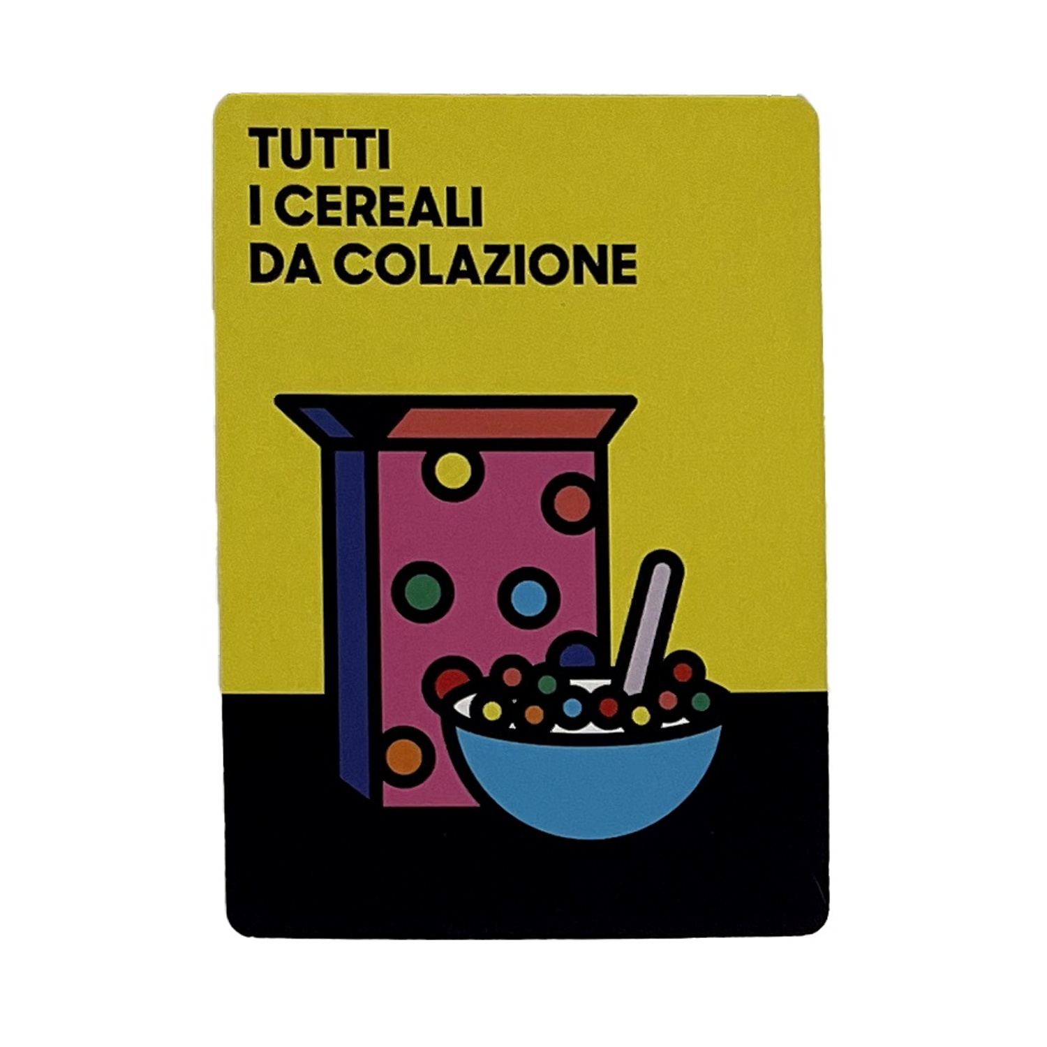 Illustrazione di una scatola di cereali, una ciotola di cereali e testo in italiano: TUTTI I CEREALI DA COLAZIONE, il tutto su una carta gialla, nera e rosa.