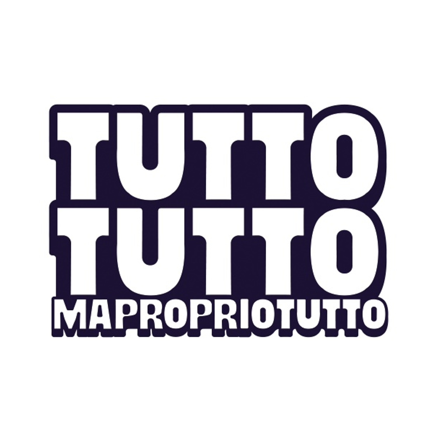 L'immagine presenta la parola 'TUTTO' due volte, e 'MAPROPRIOTUTTO' sotto, tutto in testo bianco con un contorno blu scuro.