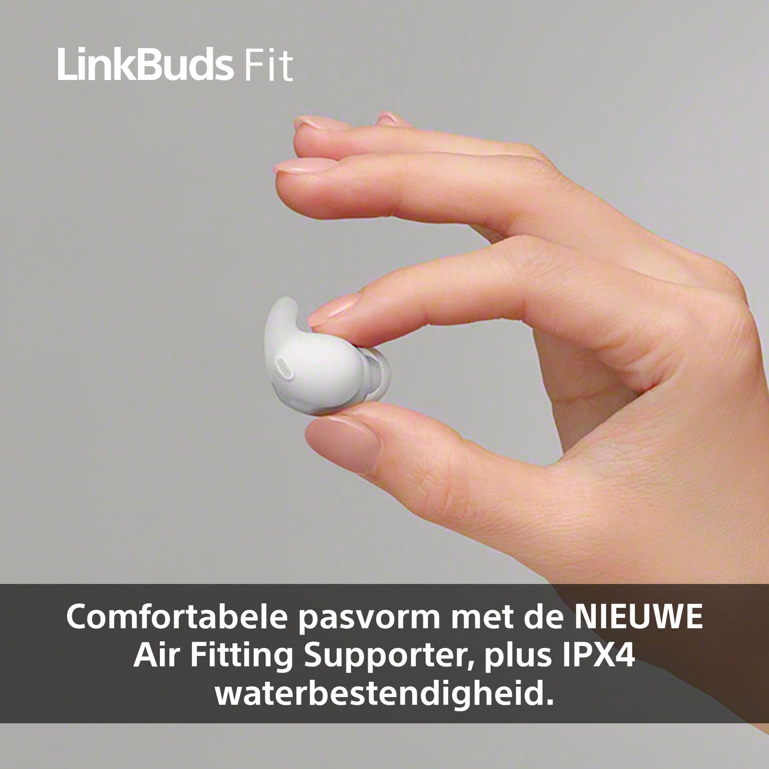 A hand holds a white earbud. Text says 'LinkBuds Fit' and 'Comfortabele pasvorm met de NIEUWE Air Fitting Supporter, plus IPX4 waterbestendigheid'.