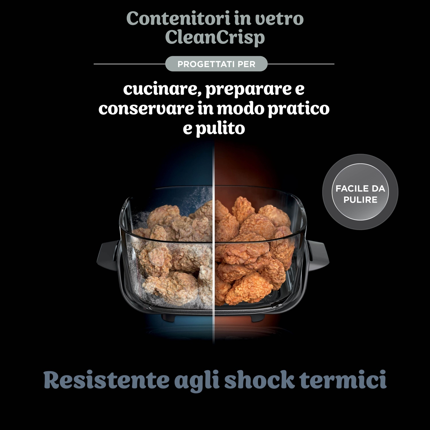 Un contenitore di vetro con pollo fritto, diviso a metà. Il testo dice 'CleanCrisp' e 'Facile da pulire'.