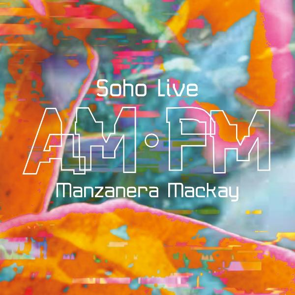 Plakat mit den Worten "Soho Live AM-PM Manzanera Mackay" vor einem abstrakten, farbenfrohen Hintergrund aus Orange, Blau, Pink und Grün.