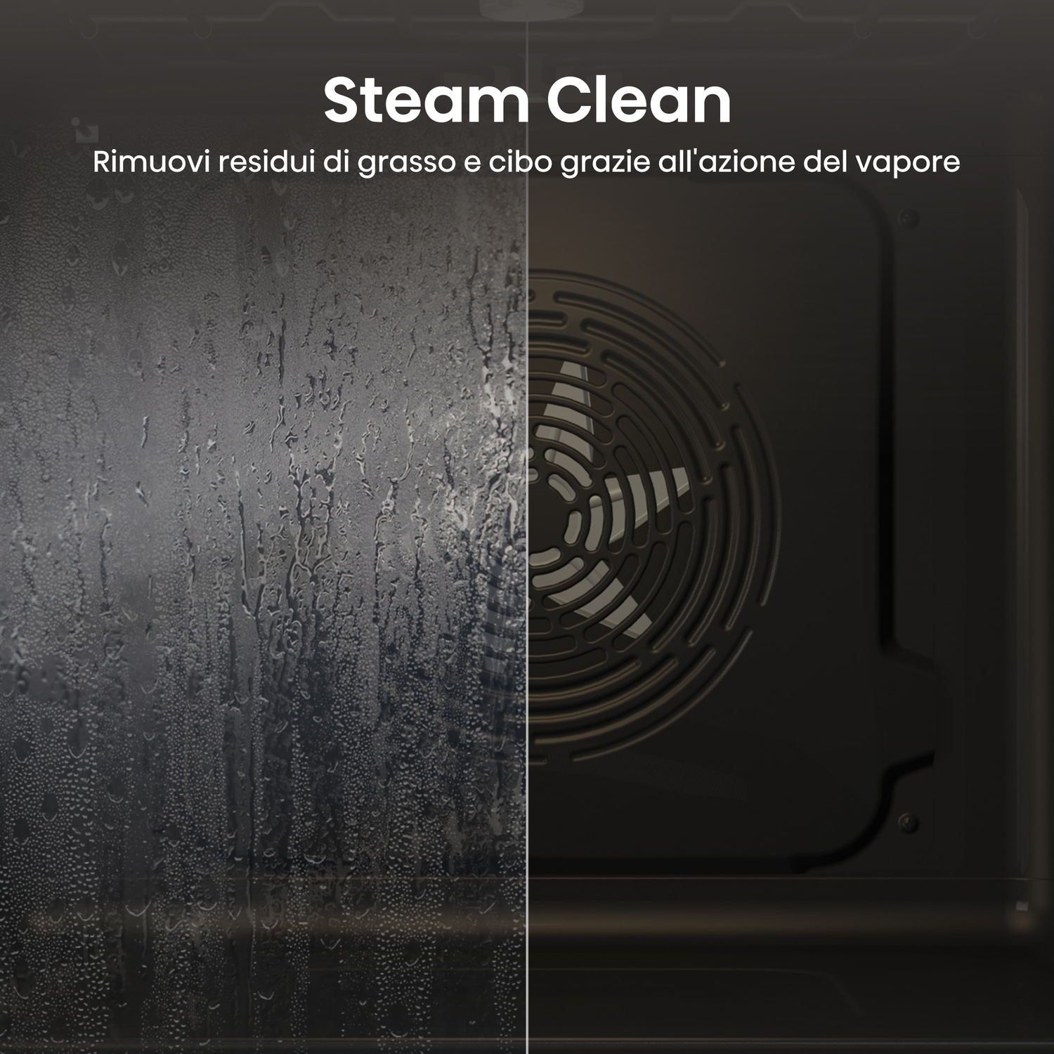 Interno del forno, per metà coperto di condensa. Testo: Steam Clean, rimuove grasso e cibo con l'azione del vapore.