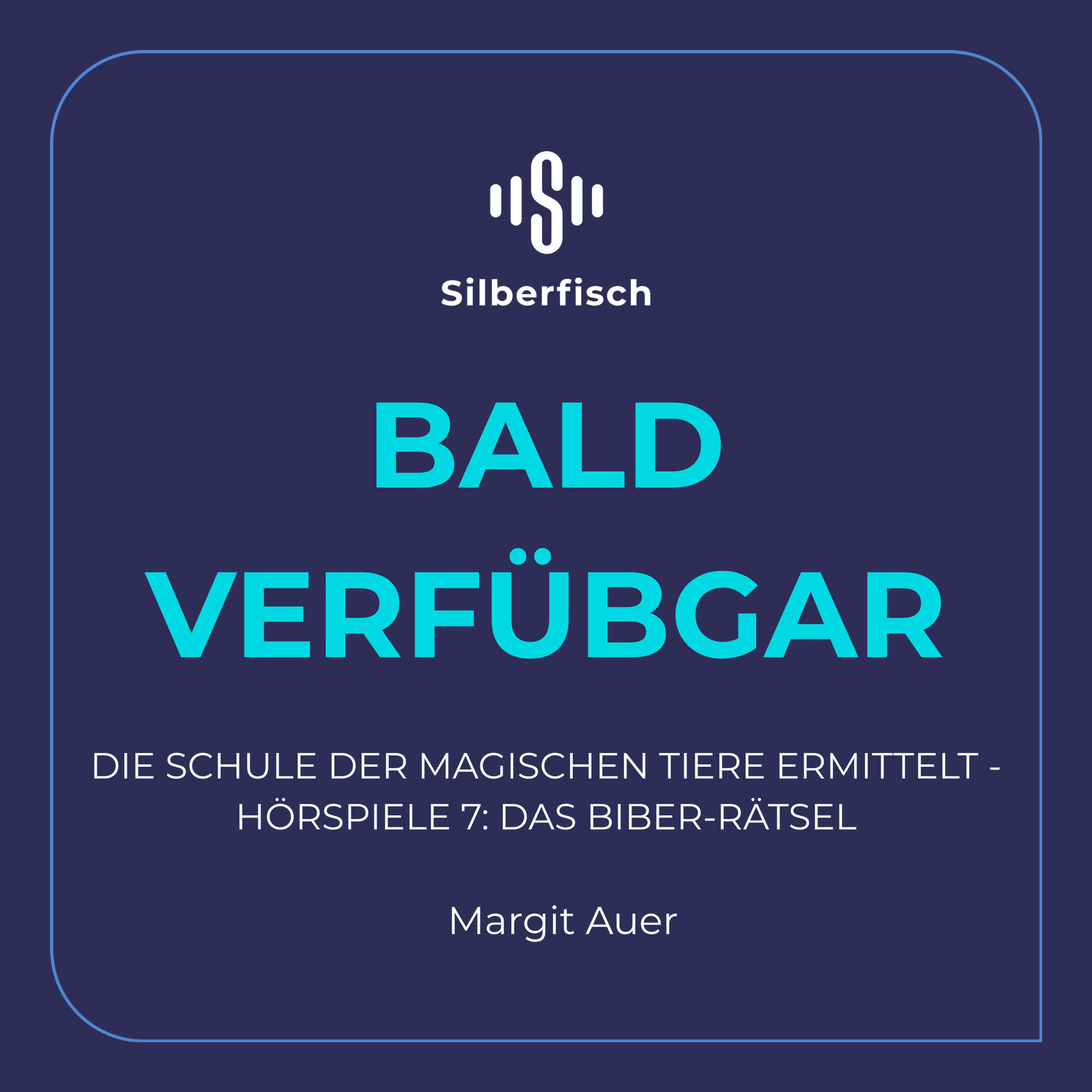 Ein blauer und weißer Poster mit Text: Silberfisch, BALD VERFÜGBAR, Die Schule der magischen Tiere ermittelt - Hörspiele 7: Das Biber-Rätsel.