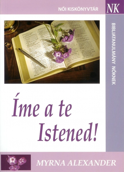 Myrna Alexander - Íme a te Istened! Bibliatanulmány nőknek. (2. kiadás)
