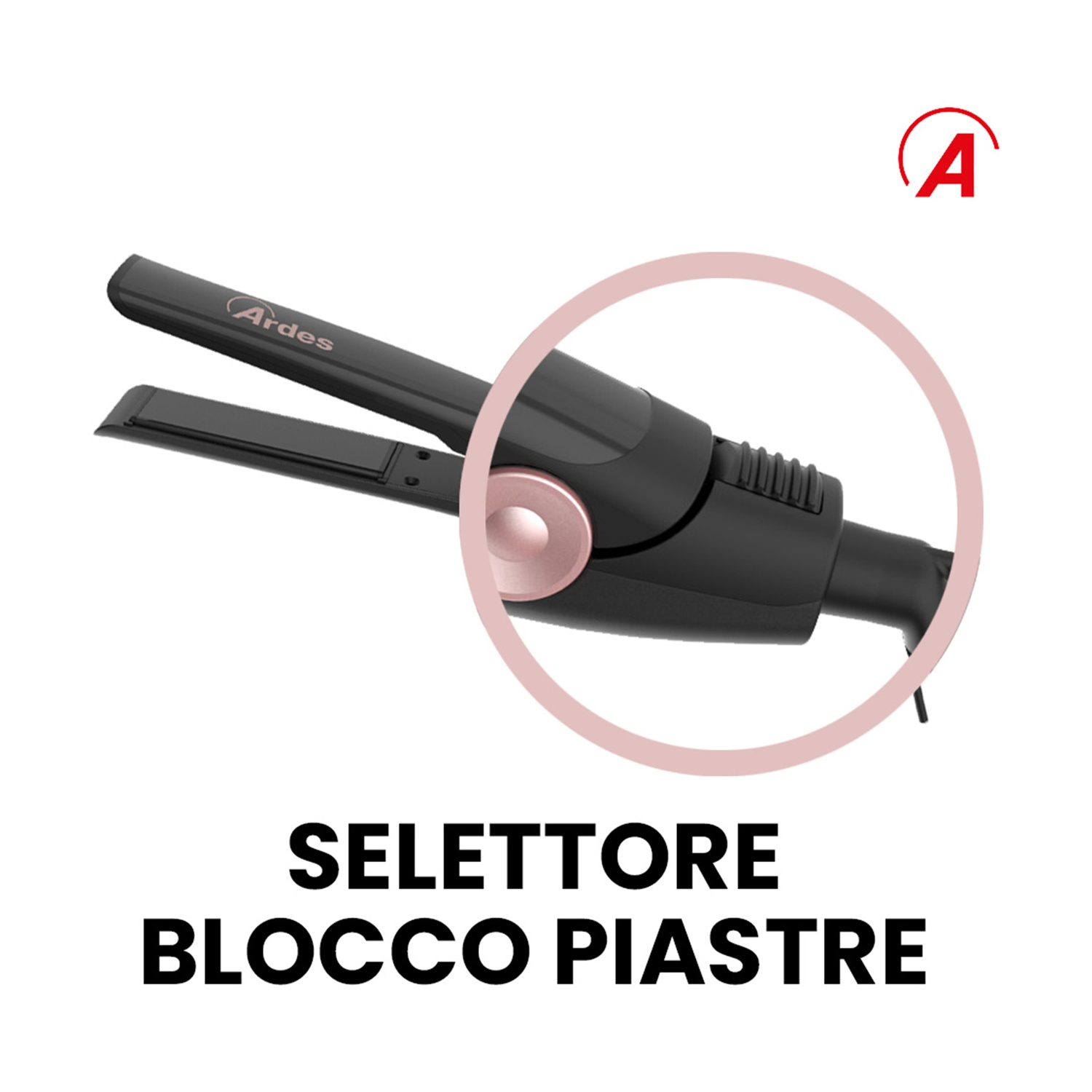 Piastra per capelli nera e oro rosa con la scritta Ardes. Il testo sottostante dice SELETTORE BLOCCO PIASTRE.