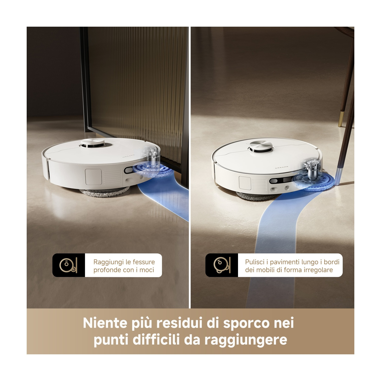 Due viste di un robot aspirapolvere bianco che pulisce un pavimento. Il testo dice: Raggiunge le fessure profonde con i mop e pulisce i bordi.