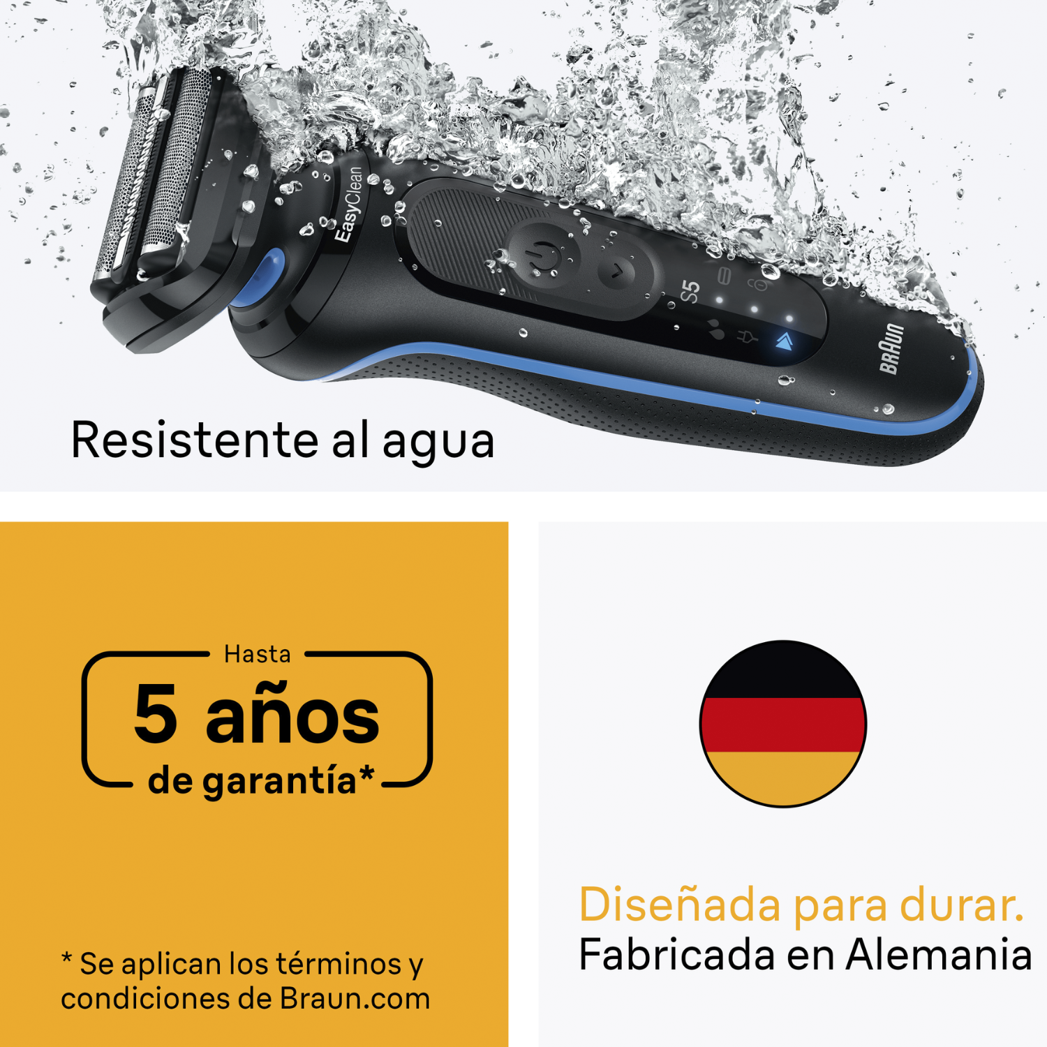 Resistente al agua. Hasta 5 años de garantía. Términos y condiciones en Braun.com. Fabricada en Alemania. Diseñada para durar.