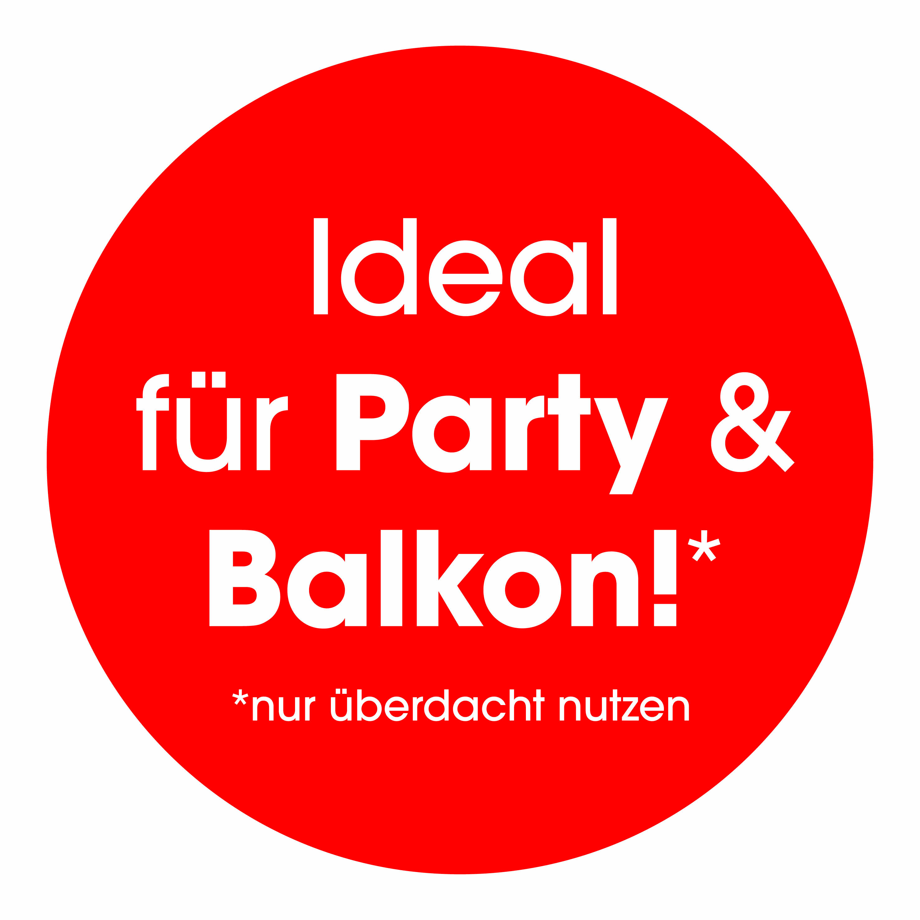 Ein roter Kreis mit weißem Text: 'Ideal für Party & Balkon!' und '*nur überdacht nutzen'.