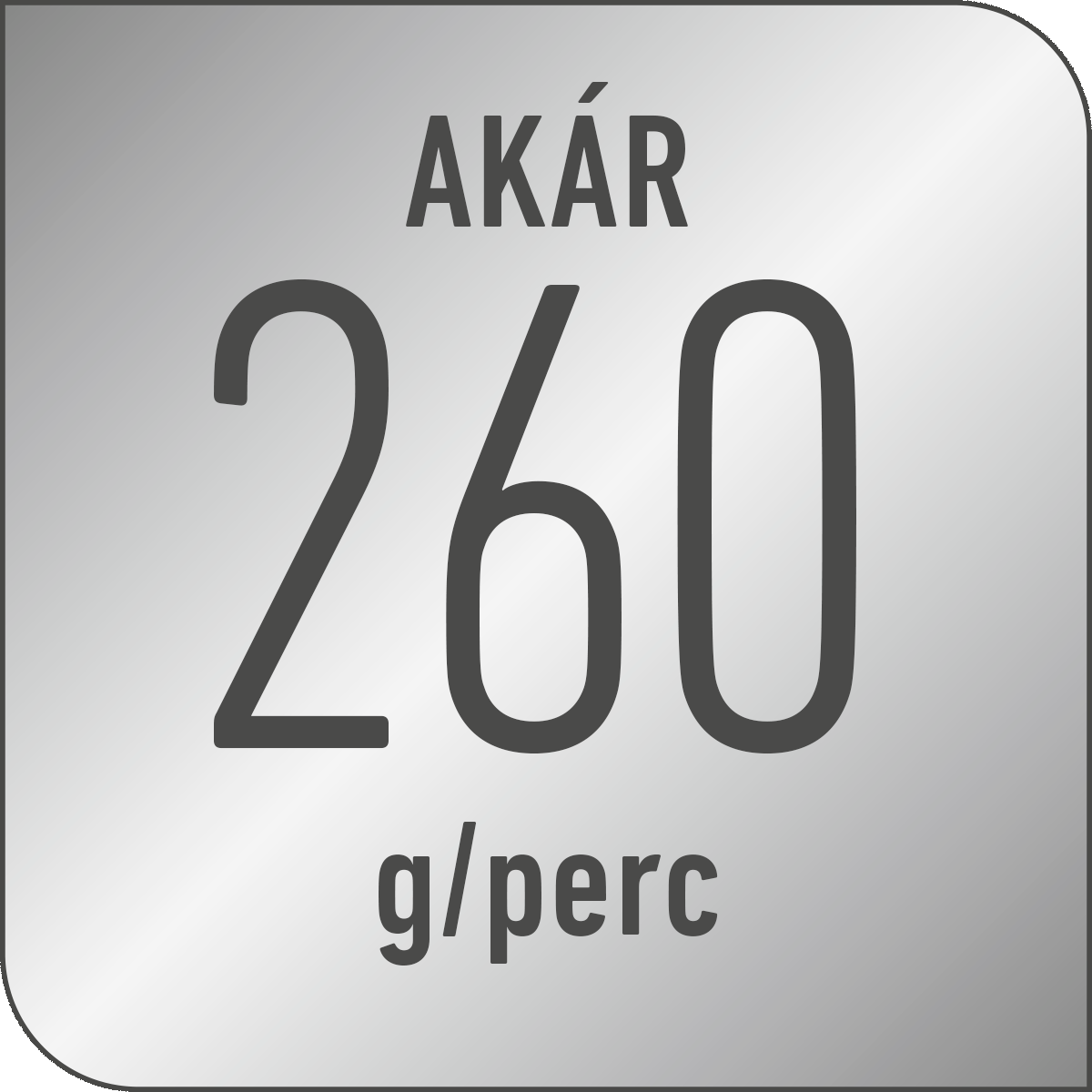 Ezüst tábla lekerekített sarkokkal, rajta 'AKÁR' felirat, alatta nagy '260' szám, majd 'g/perc' felirat, sötétszürke színnel.