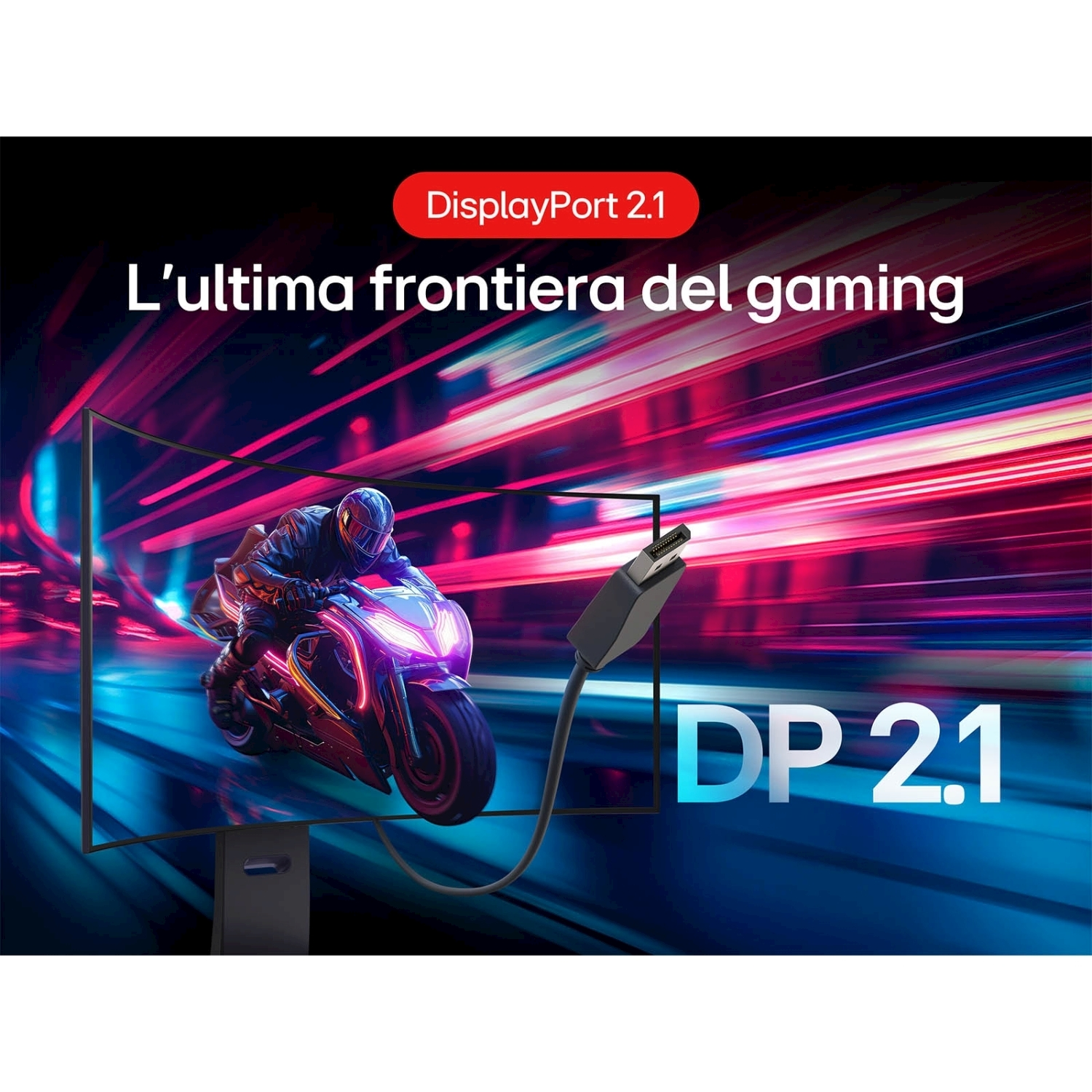 Un giocatore su una moto è visualizzato su un monitor curvo. DisplayPort 2.1 è pubblicizzato. Testo italiano: L'ultima frontiera del gaming.