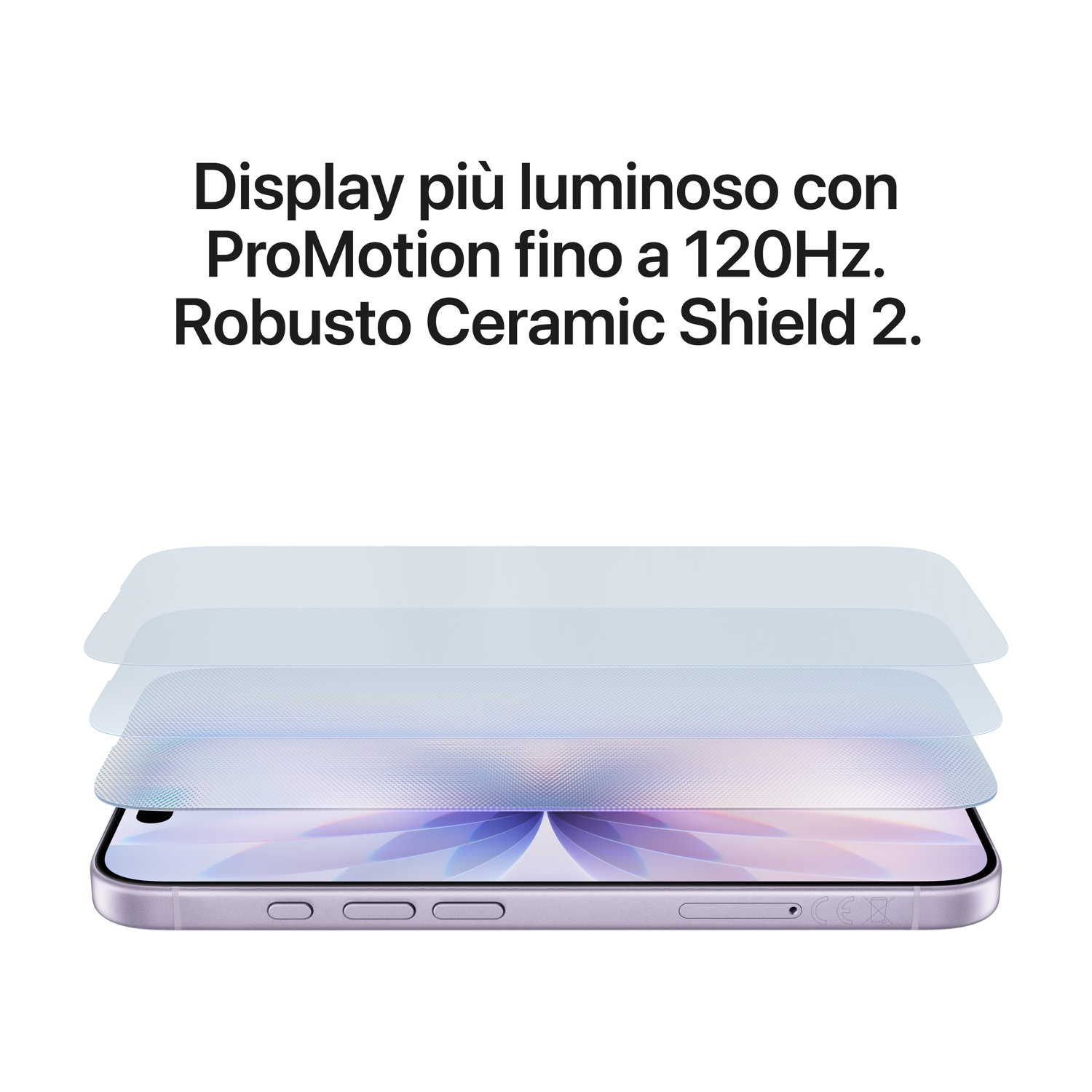 Un display del telefono con tre strati trasparenti sopra. Il testo recita: 'Display più luminoso con ProMotion fino a 120Hz. Robusto Ceramic Shield 2.'