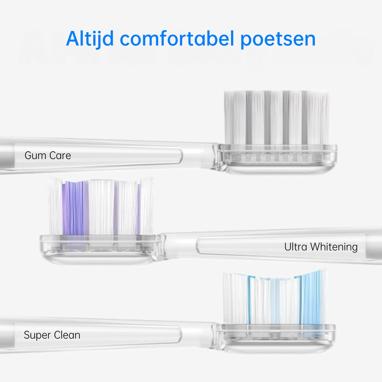 Close-up van drie tandenborstelkoppen met de labels Gum Care, Ultra Whitening en Super Clean, met de tekst 'Altijd comfortabel poetsen' erboven.