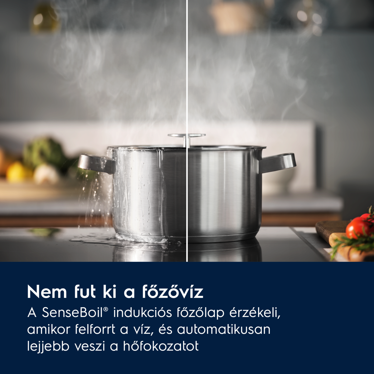Egy fazék kifut, víz ömlik. Gőz emelkedik. Szöveg: Nem forr ki. A SenseBoil indukciós főzőlap érzékeli és csökkenti a hőt.