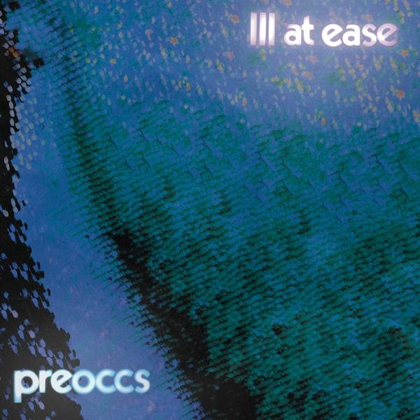 Albumcover mit blau-grünen Texturen. Text 'Ill at ease' oben und 'preoccs' unten. Weißes und blaues Farbschema.
