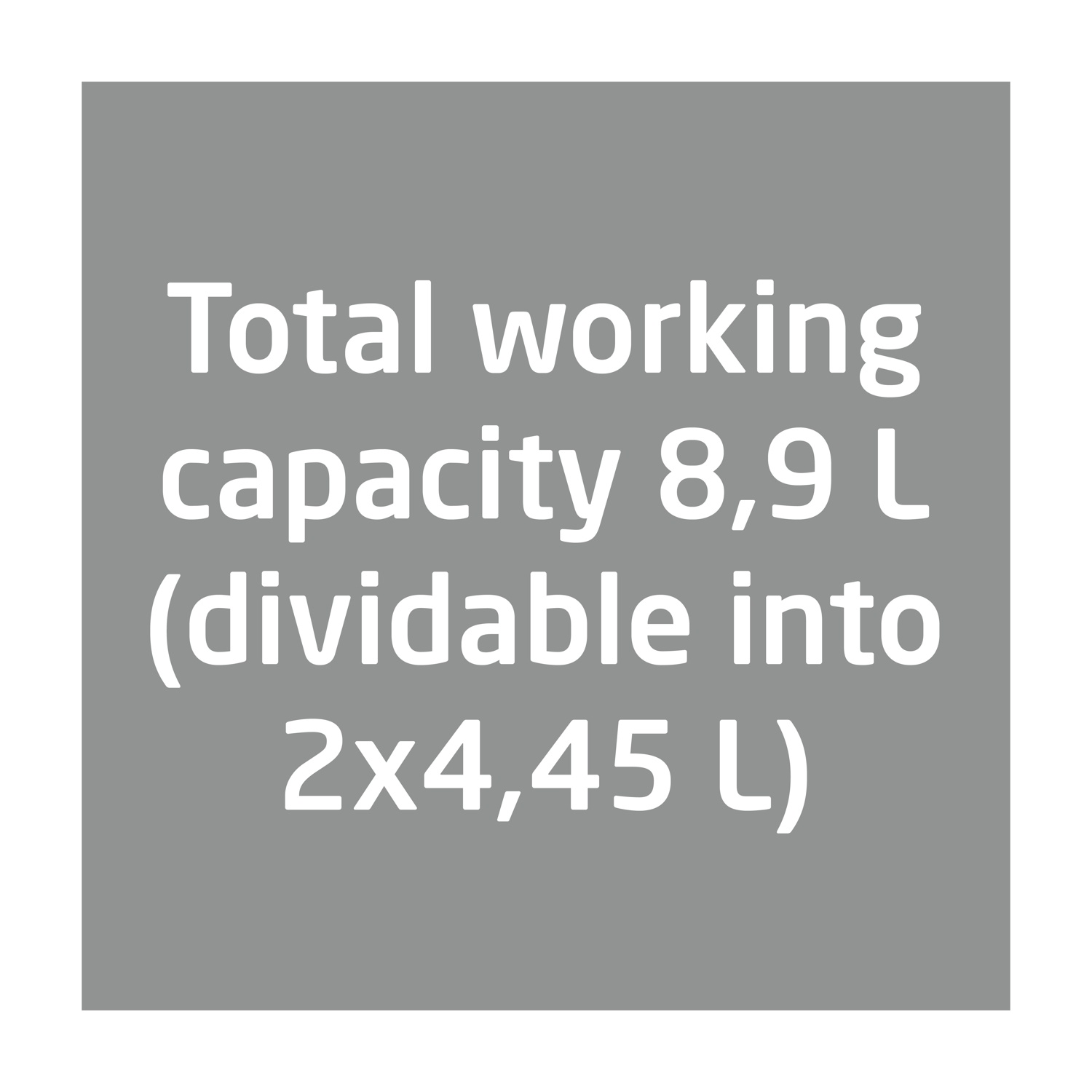 Testo su quadrato grigio: Capacità totale di lavoro 8,9 L (suddivisibile in 2x4,45 L).