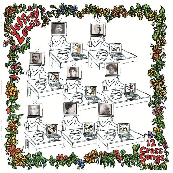 Illustration von Personen mit Fernsehköpfen an Schreibtischen, jeweils mit einem Laptop, auf dem Hände zu sehen sind. Blumenborder und Text: "Jeffrey Lewis 12 Crass Songs".