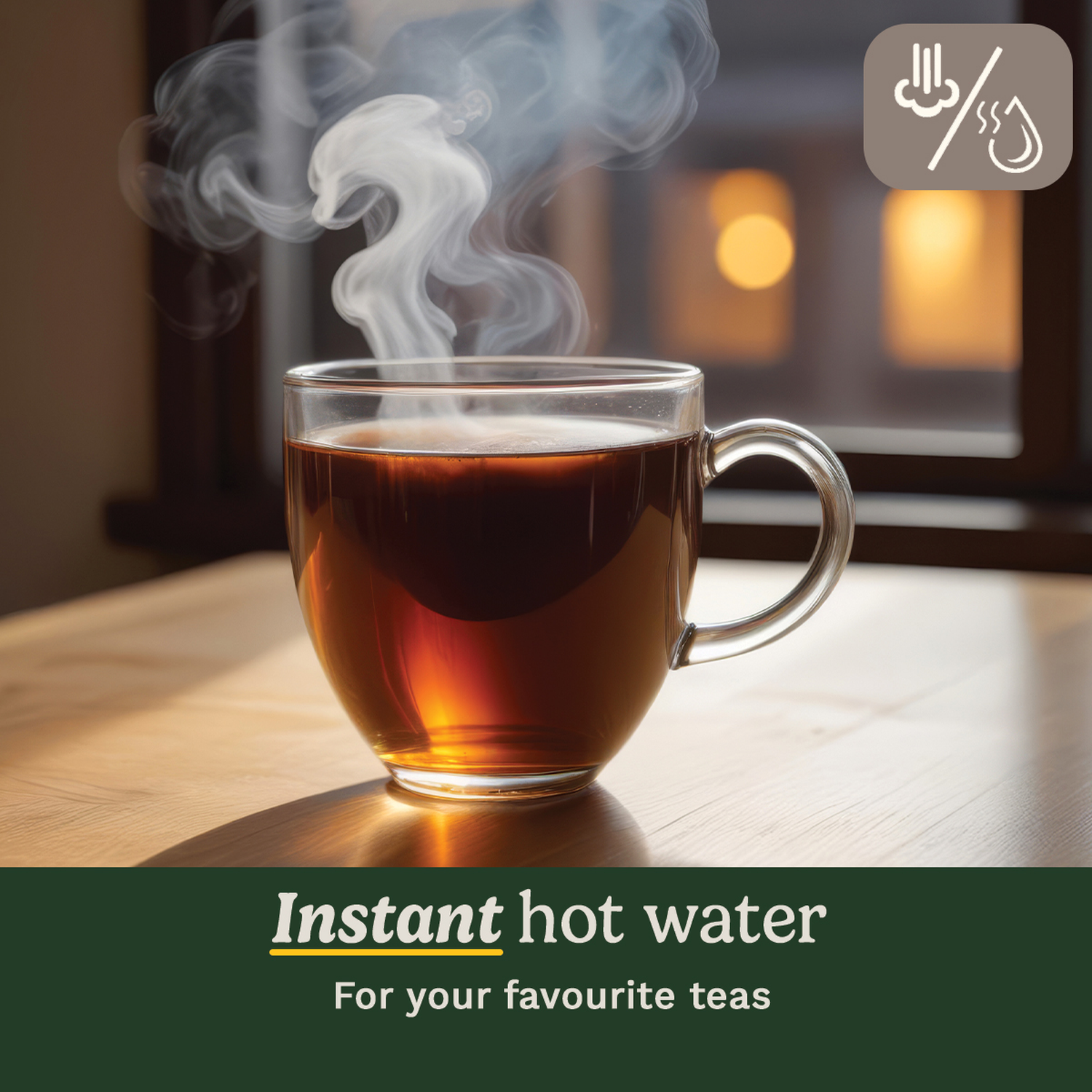 A glass cup of tea with steam rising, set on a wooden table. The background features a window and text: Instant hot water.