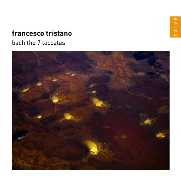 Albumcover: Luftaufnahme von Land mit gelb beleuchteten Teichen. Text: francesco tristano, bach the 7 toccatas. na
ïve Logo.