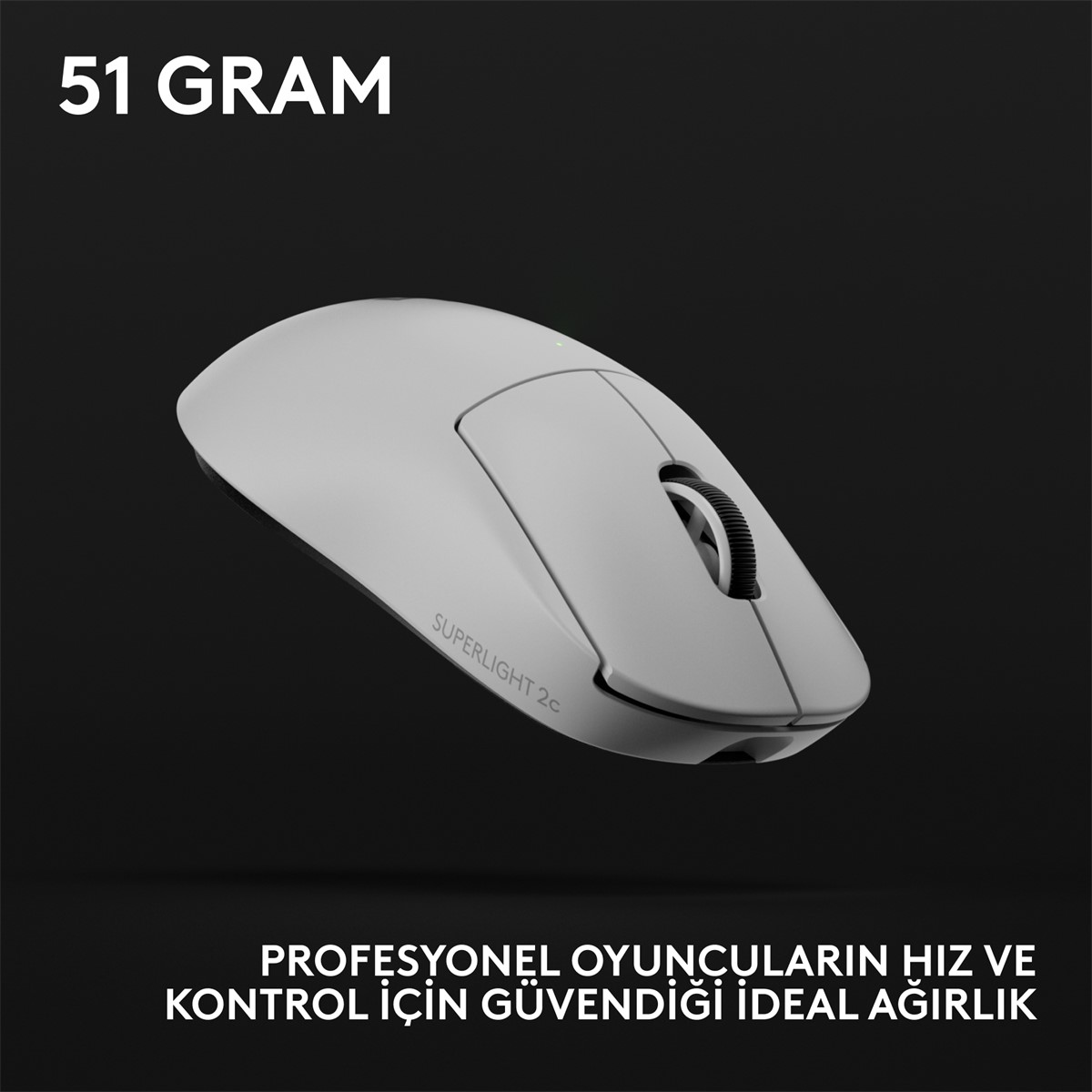 Karanlık bir arka plan üzerinde beyaz bir kablosuz fare. Metin '51 GRAM' ve 'SUPERLIGHT 2c' yazıyor. Alttaki metin 'IDEAL WEIGHT' yazıyor.