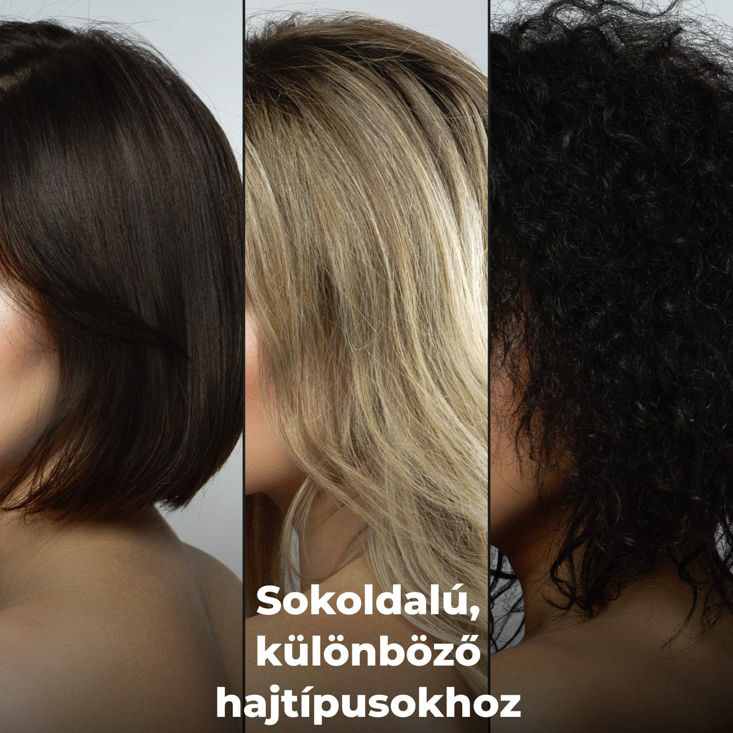 Három nő, mindegyik különböző hajszínnel: sötétbarna, szőke és fekete göndör haj. A szöveg: Sokoldalú, különböző hajtípusokhoz.