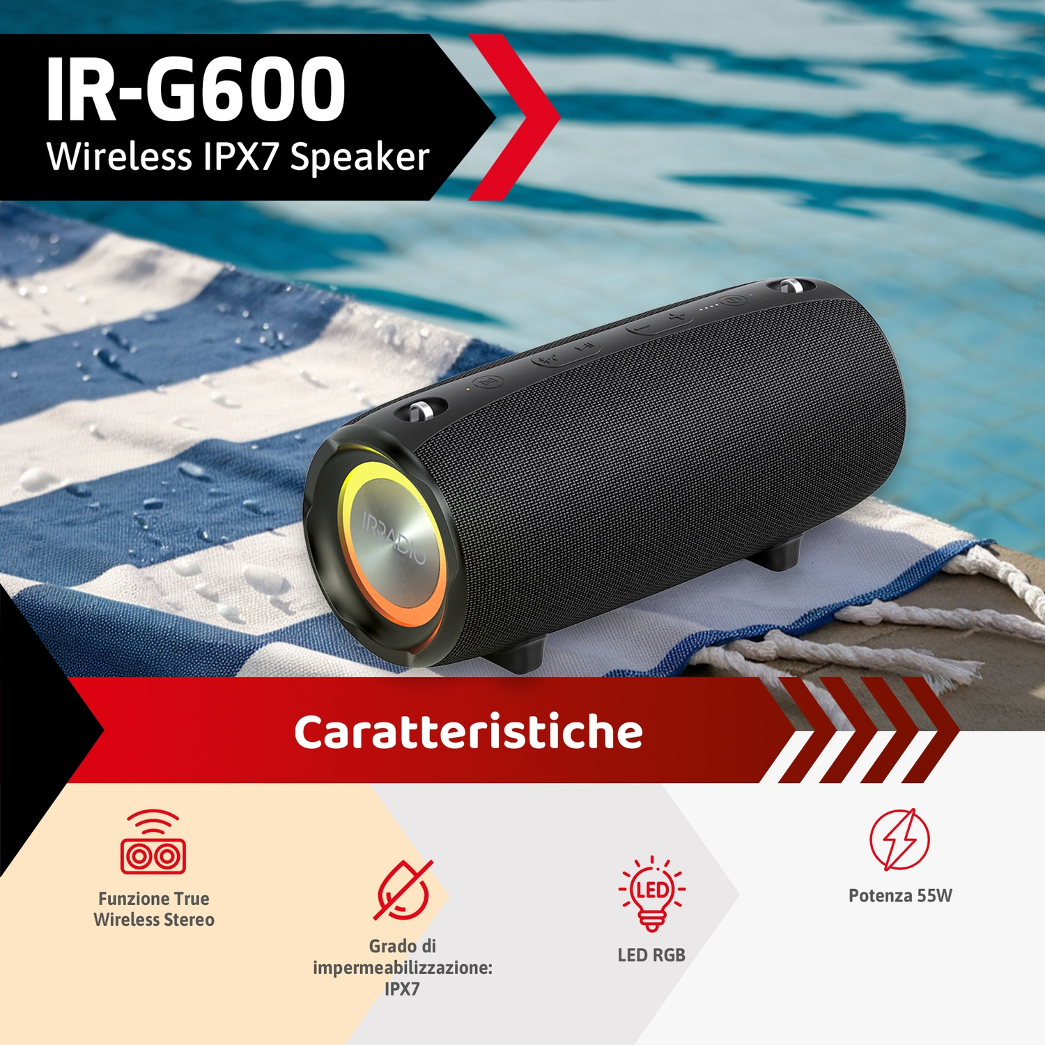 Altoparlante nero su un asciugamano vicino a una piscina. Testo: IR-G600 Wireless IPX7 Speaker. Caratteristiche: impermeabile, True Wireless Stereo, LED RGB, 55W.