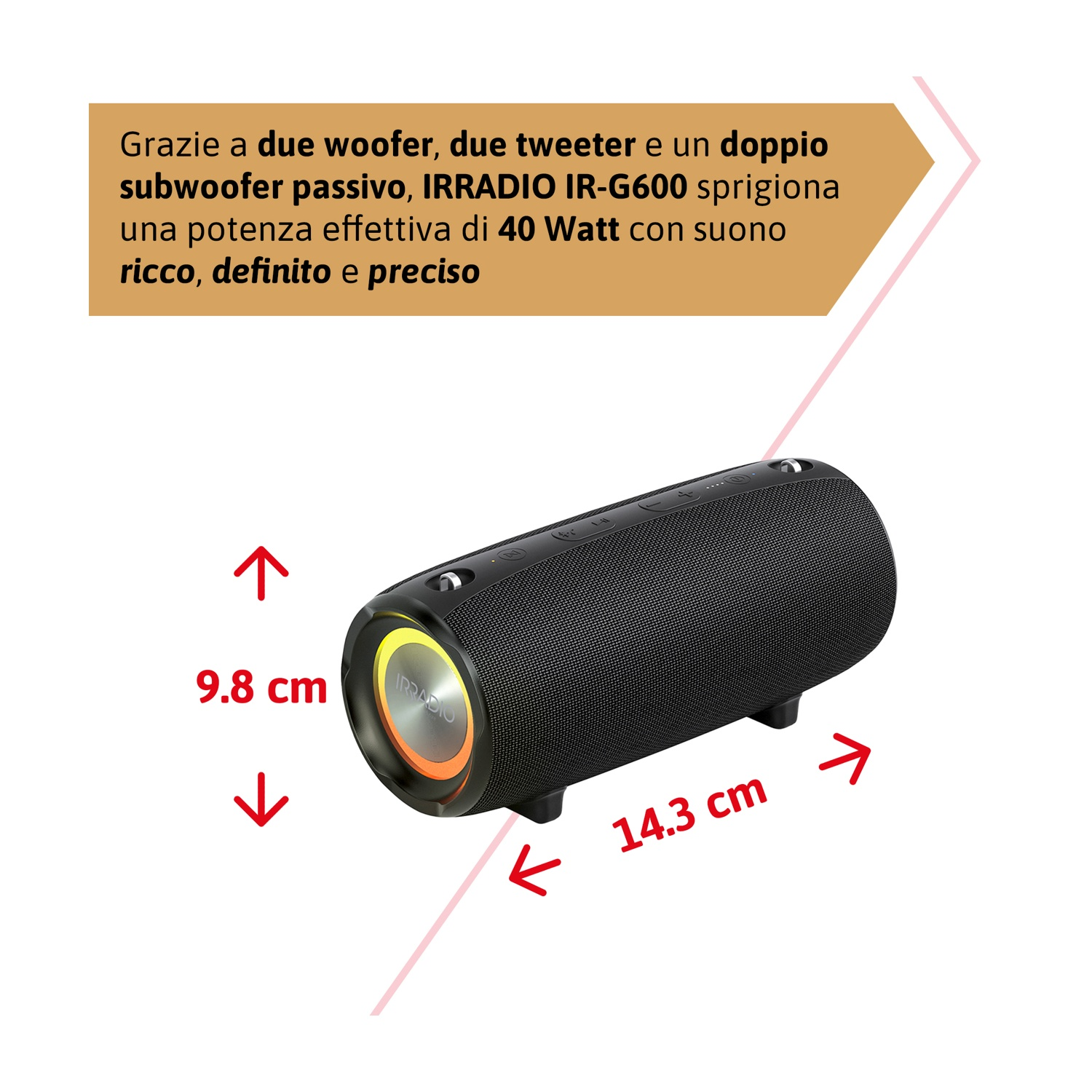 Un altoparlante nero con luce arancione-gialla. Il testo menziona 40W di uscita. Dimensioni: 9,8 cm altezza, 14,3 cm lunghezza. Marca: IRRADIO.