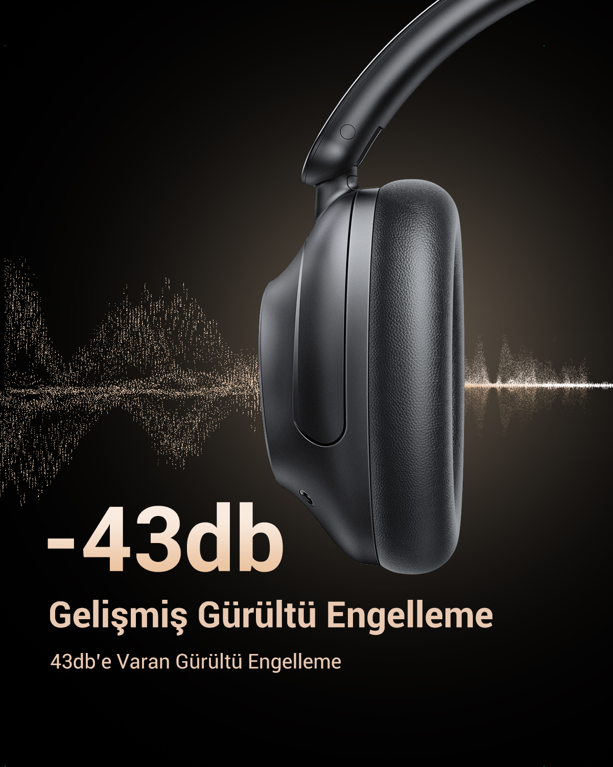 Siyah kulaklık, -43dB gürültü engelleme. Türkçe metin: Gelişmiş Gürültü Engelleme, 43db'e Varan Gürültü Engelleme, siyah zemin üzerinde.