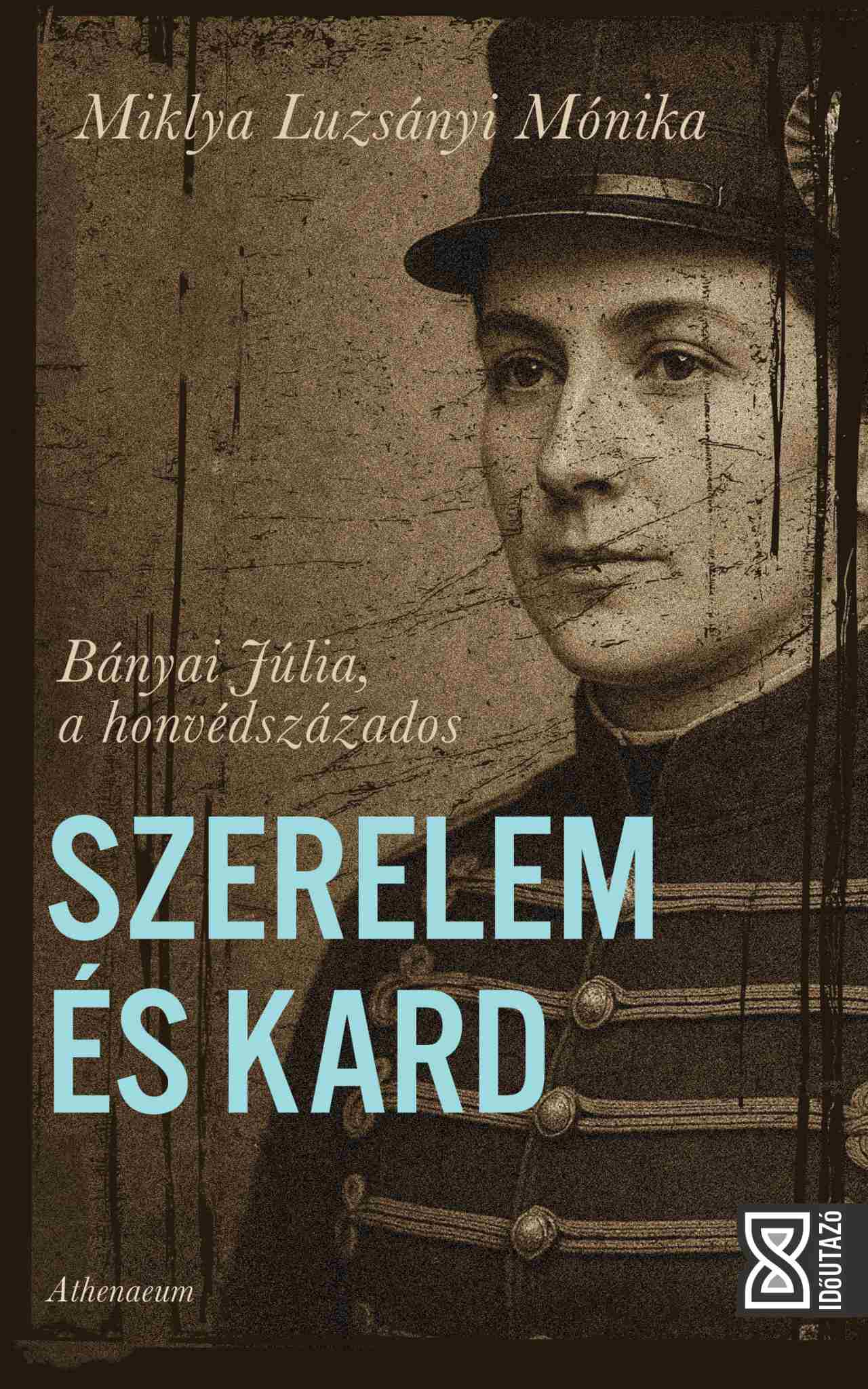 Miklya Luzsányi Mónika - Szerelem és kard Bányai Júlia, a honvédszázados