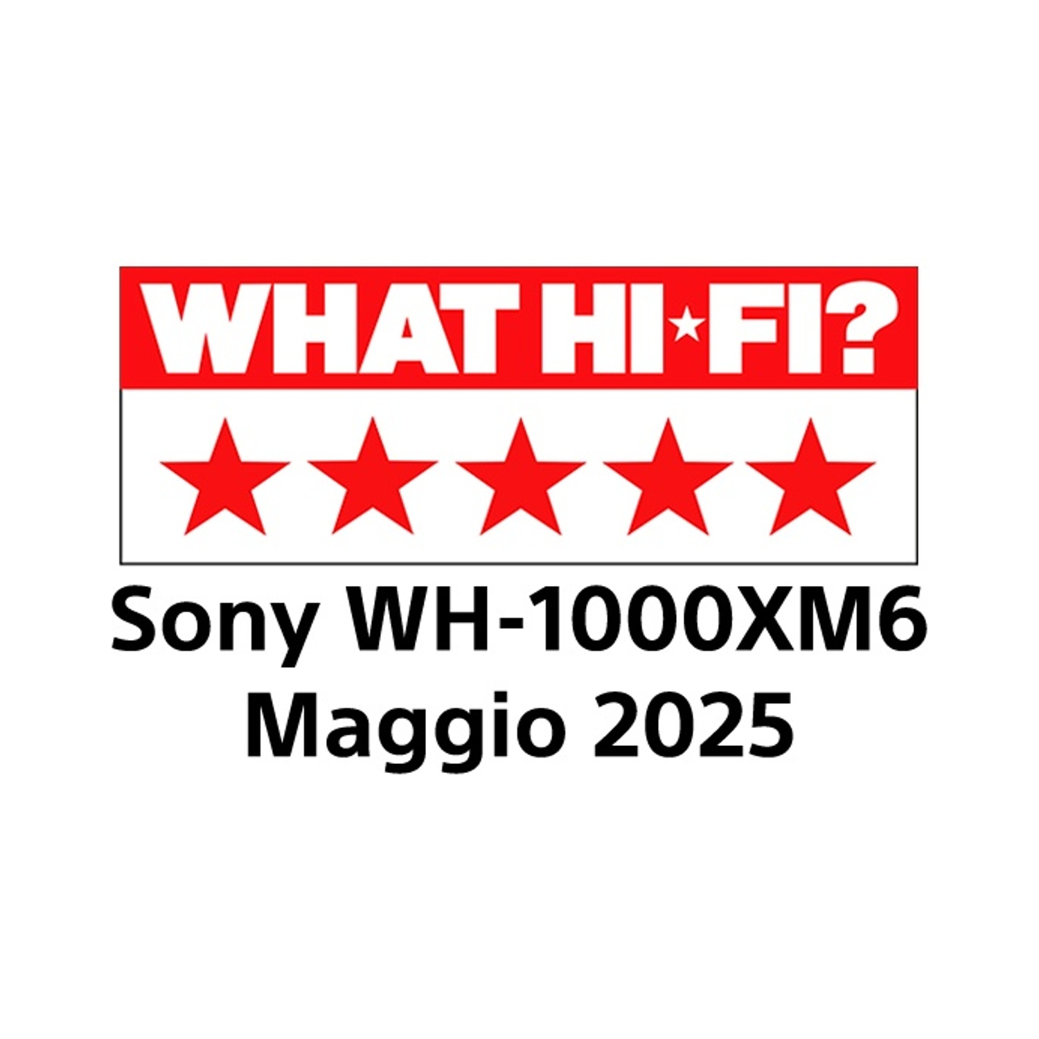 Banner rosso con 'WHAT HI-FI?' e cinque stelle rosse. Sotto, 'Sony WH-1000XM6 Maggio 2025' in testo nero.