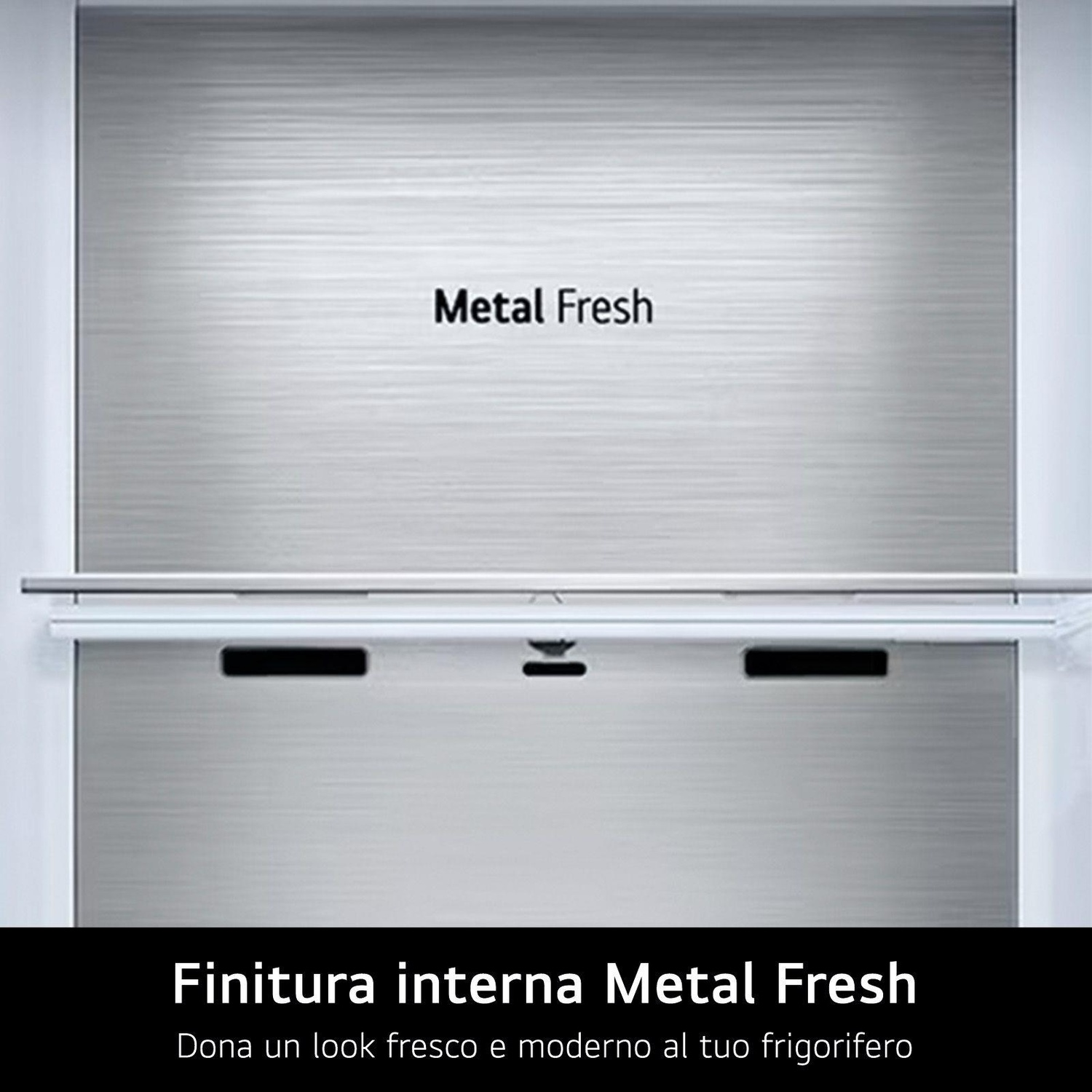 Interno metallico del frigorifero con testo 'Metal Fresh'. Sotto, maniglia e testo in italiano: 'Finitura interna Metal Fresh'.