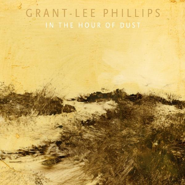 Albumcover. Hellgelber Hintergrund. Dunkle Pinselstriche zeigen eine Landschaft mit Text: Grant-Lee Phillips, In the Hour of Dust.