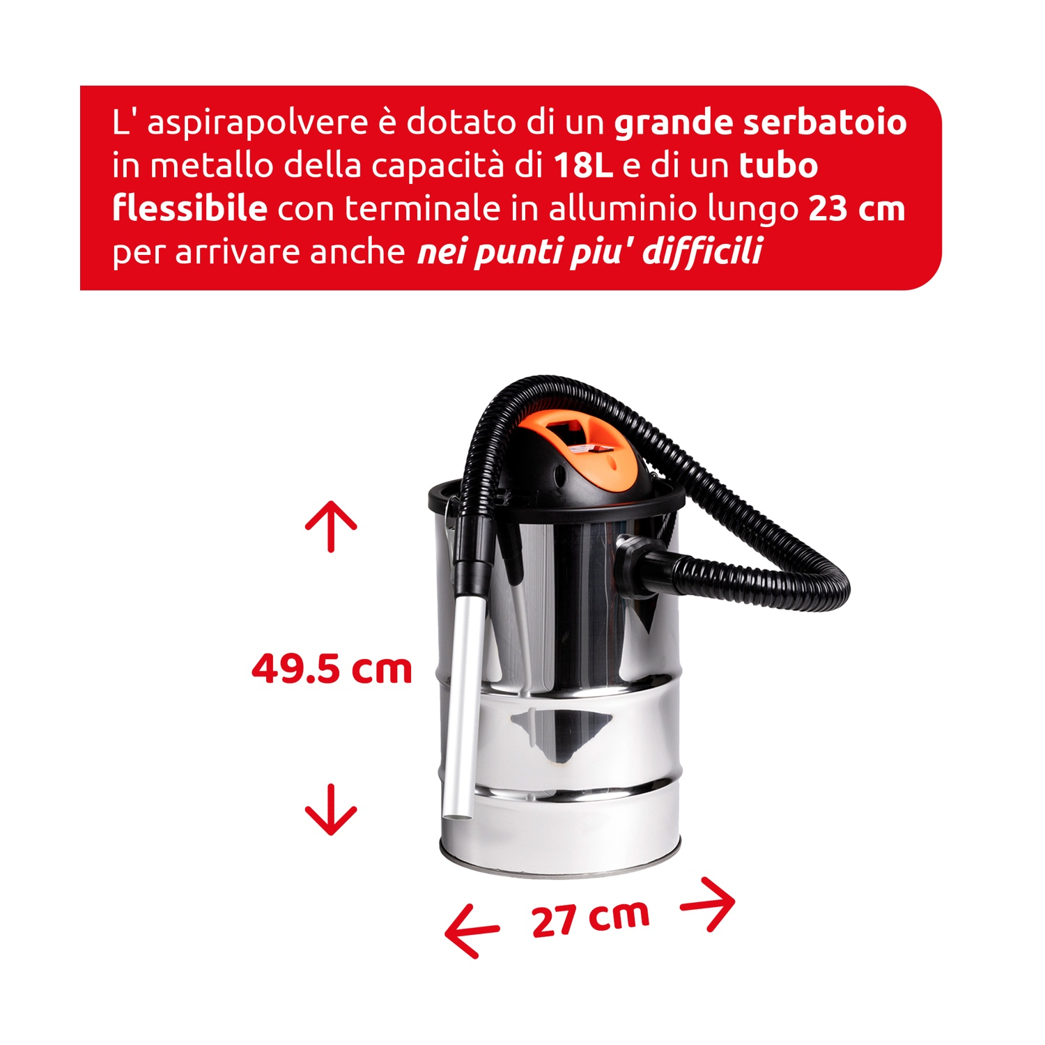 Un aspirapolvere in acciaio inossidabile con tubo nero e parte superiore arancione. Le dimensioni sono indicate con frecce e misure.