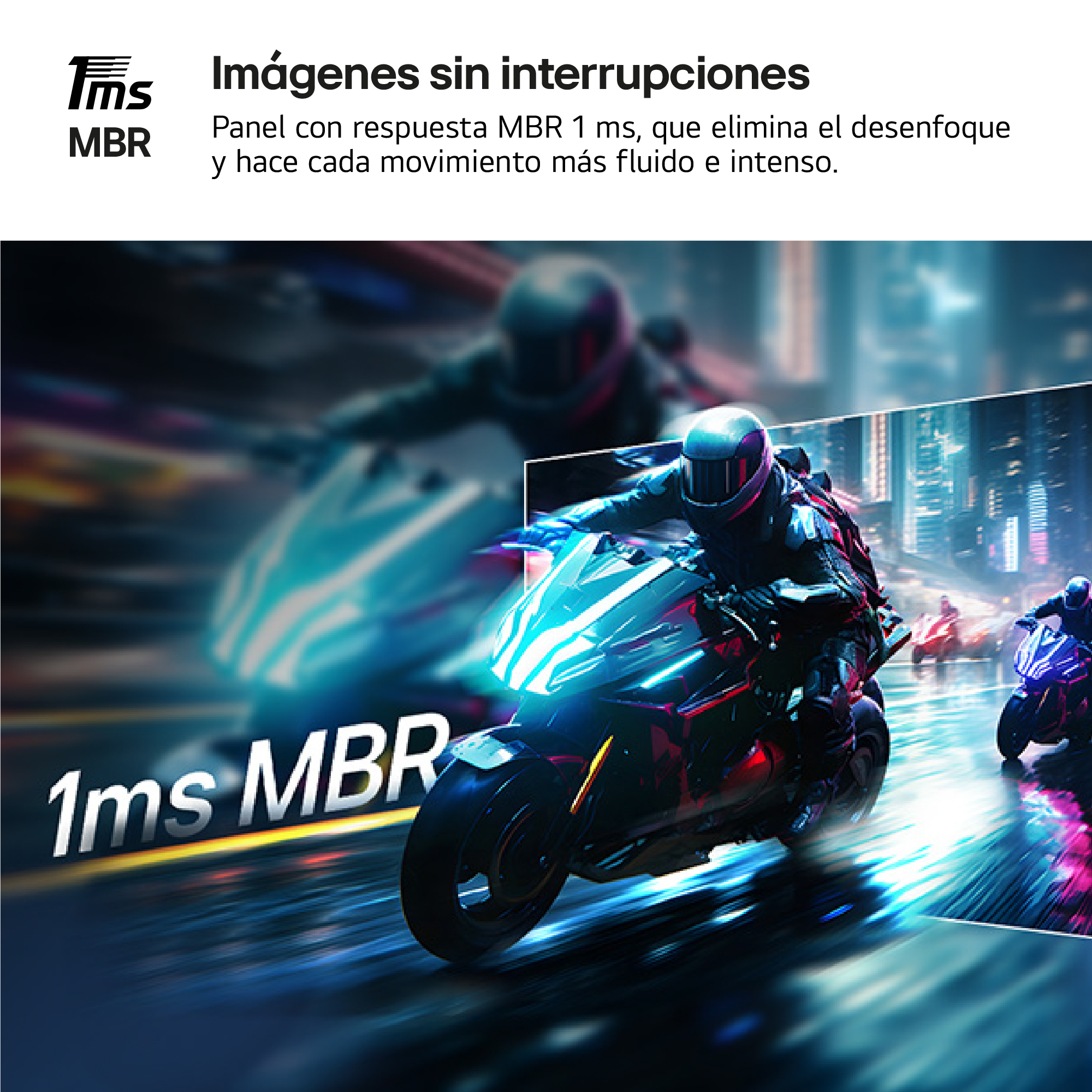 Juega sin interrupciones. Panel con respuesta MBR 1ms, que elimina el desenfoque y hace cada movimiento más fluido e intenso.