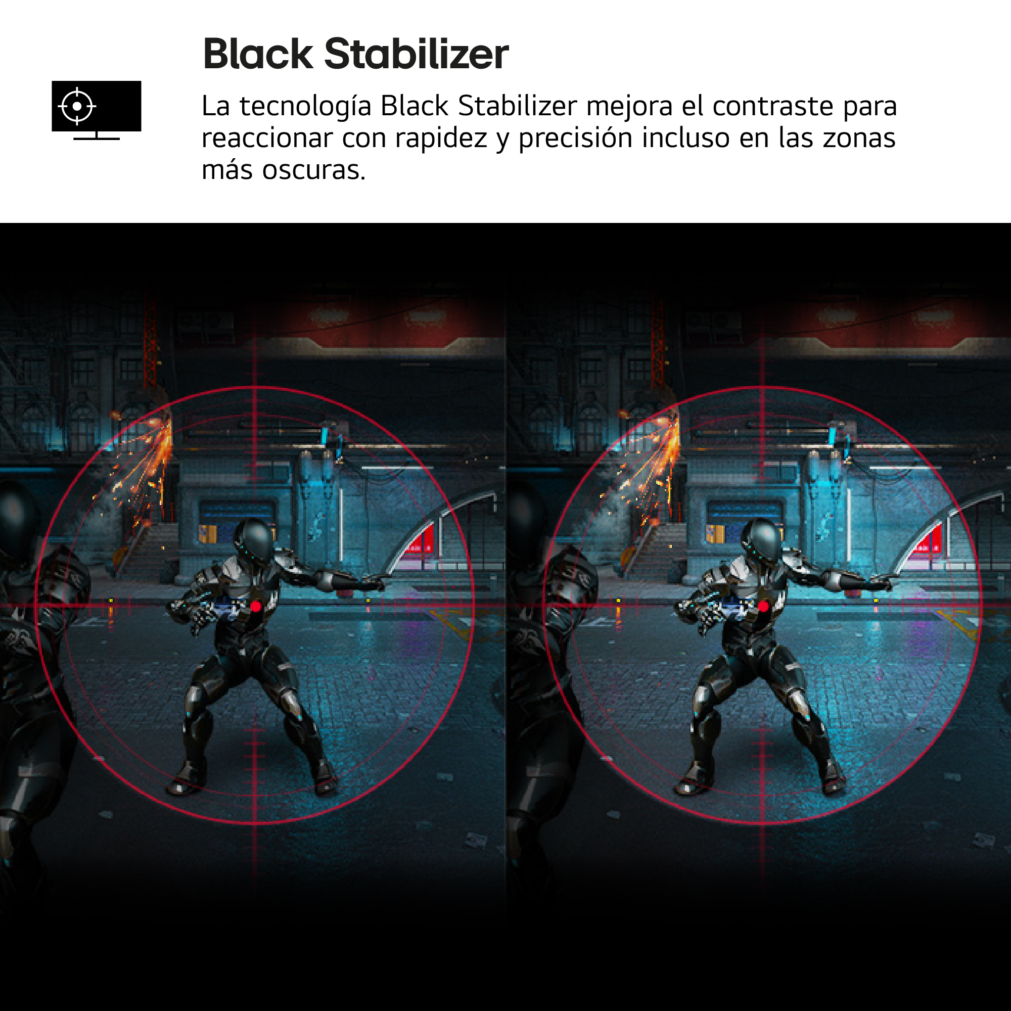 Black Stabilizer. La tecnología Black Stabilizer mejora el contraste para reaccionar con rapidez y precisión incluso en las zonas más oscuras.