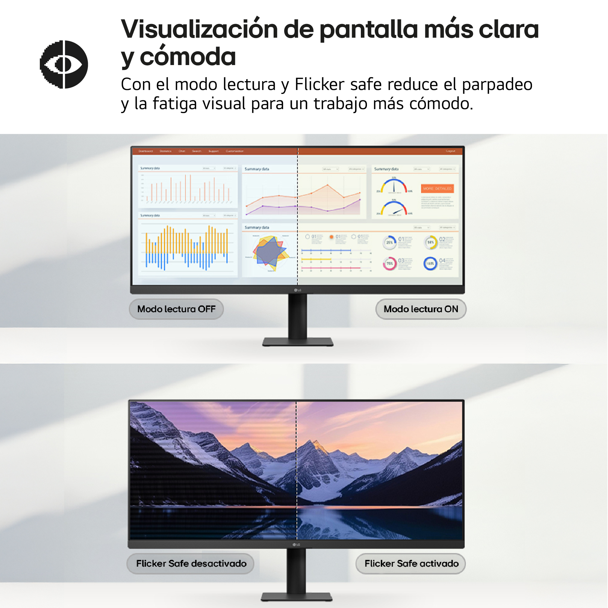 Visualización de pantalla más clara y cómoda. Con el modo lectura y Flicker safe reduce el parpadeo y la fatiga visual para un trabajo más cómodo.